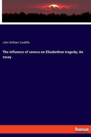 Cover of The influence of seneca on Elizabethan tragedy; An essay