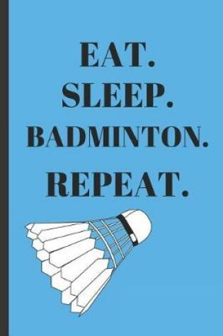 Cover of Eat Sleep Badminton Repeat