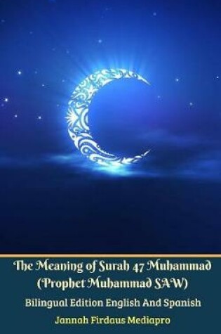 Cover of The Meaning of Surah 47 Muhammad (Prophet Muhammad SAW) From Holy Quran Bilingual Edition English And Spanish