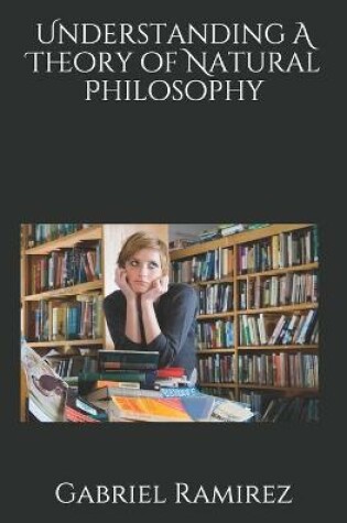 Cover of Understanding A Theory of Natural Philosophy