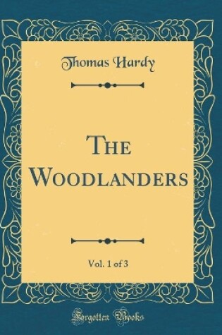 Cover of The Woodlanders, Vol. 1 of 3 (Classic Reprint)
