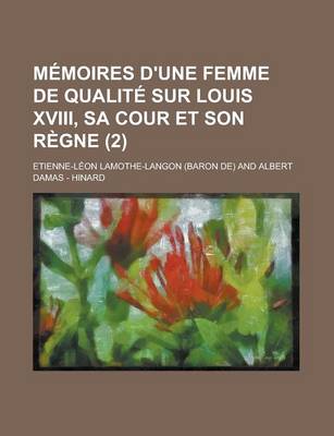 Book cover for Memoires D'Une Femme de Qualite Sur Louis XVIII, Sa Cour Et Son Regne (2)