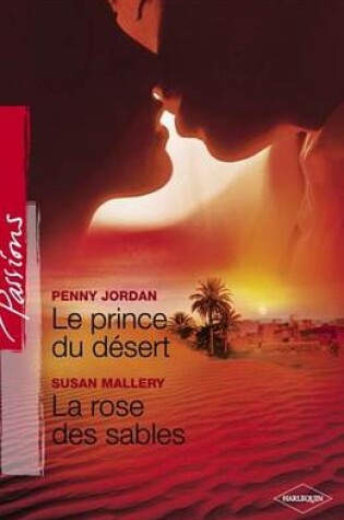 Cover of Le Prince Du Desert - La Rose Des Sables (Harlequin Passions)