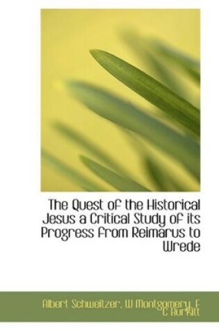 Cover of The Quest of the Historical Jesus a Critical Study of Its Progress from Reimarus to Wrede