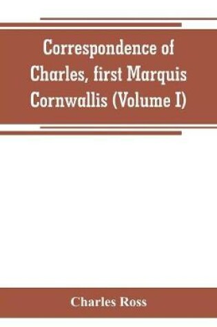 Cover of Correspondence of Charles, first Marquis Cornwallis (Volume I)