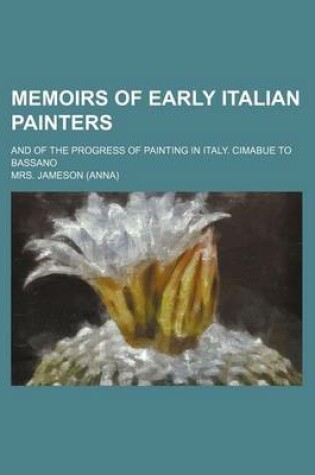 Cover of Memoirs of Early Italian Painters; And of the Progress of Painting in Italy. Cimabue to Bassano