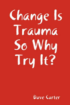 Book cover for Change is Trauma So Why Try It?