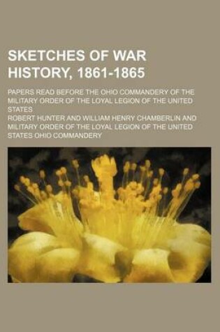 Cover of Sketches of War History, 1861-1865 (Volume 6); Papers Read Before the Ohio Commandery of the Military Order of the Loyal Legion of the United States