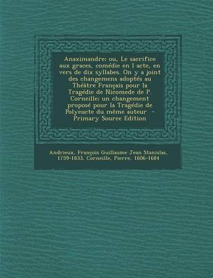 Book cover for Anaximandre; Ou, Le Sacrifice Aux Graces, Comedie En L Acte, En Vers de Dix Syllabes. on y a Joint Des Changemens Adoptes Au Theatre Francais Pour La