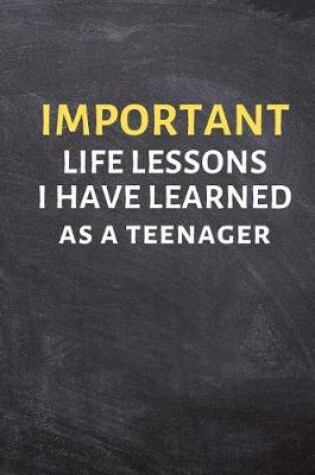 Cover of Important Life Lessons I Have Learned as a Teenager