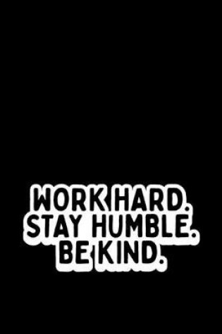 Cover of Work Hard. Stay Humble. Be Kind.
