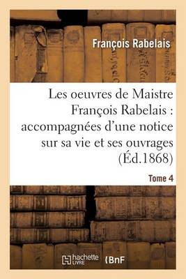 Book cover for Les Oeuvres de Maistre Francois Rabelais: Notice Sur Sa Vie Et Ses Ouvrages Tome 4