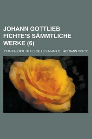 Cover of Johann Gottlieb Fichte's Sammtliche Werke (6)