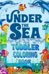 Book cover for Under The Sea Toddler Coloring Book