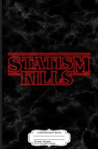 Cover of Statism Kills Composition Notebook