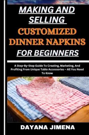 Cover of Making and Selling Customized Dinner Napkins for Beginners