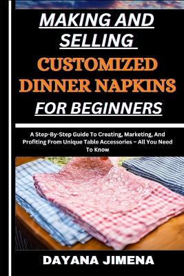 Book cover for Making and Selling Customized Dinner Napkins for Beginners