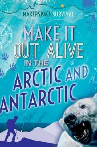 Cover of Make It Out Alive in the Arctic and Antarctic