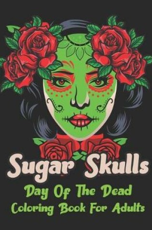 Cover of Sugar Skulls Day Of The Dead Coloring book For Adults