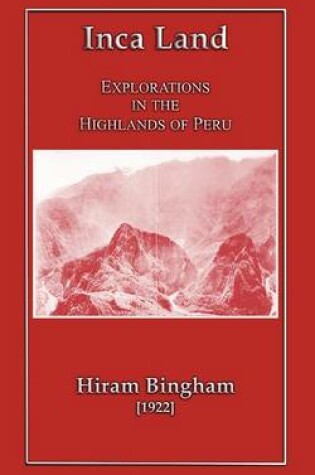 Cover of Inca Land - Explorations in the Highlands of Peru