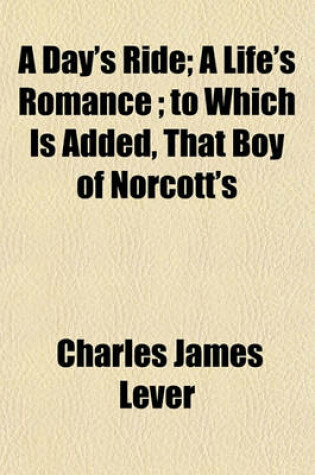 Cover of A Day's Ride; A Life's Romance to Which Is Added, That Boy of Norcott's