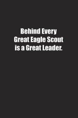 Cover of Behind Every Great Eagle Scout is a Great Leader.