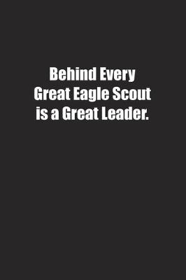 Book cover for Behind Every Great Eagle Scout is a Great Leader.