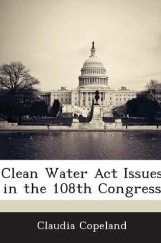 Cover of Clean Water ACT Issues in the 108th Congress