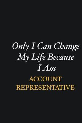 Book cover for Only I Can Change My Life Because I Am Account Representative