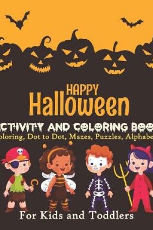 Cover of Happy Halloween ACTIVITY AND COLORING BOOK Coloring, Dot to Dot, Mazes, Puzzles, Alphabets For Kids and Toddlers