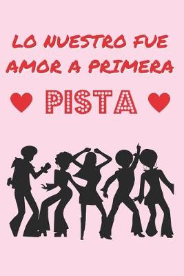 Book cover for Lo Nuestro Fue Amor a Primera Pista