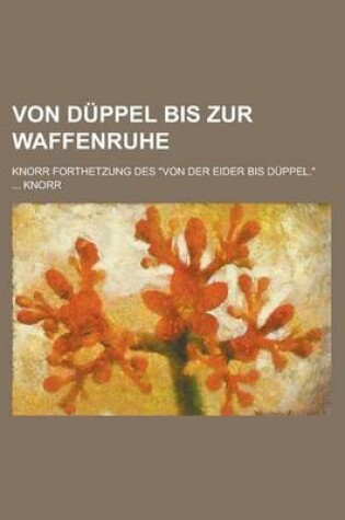 Cover of Von Duppel Bis Zur Waffenruhe; Knorr Forthetzung Des Von Der Eider Bis Duppel.