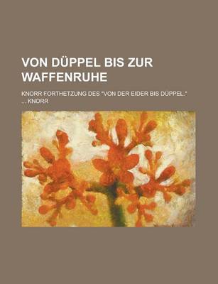 Book cover for Von Duppel Bis Zur Waffenruhe; Knorr Forthetzung Des Von Der Eider Bis Duppel.