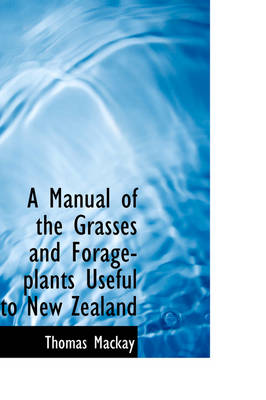 Book cover for A Manual of the Grasses and Forage-Plants Useful to New Zealand