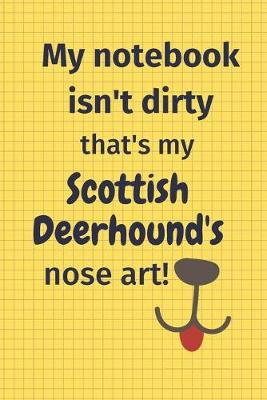 Book cover for My Notebook Isn't Dirty That's My Scottish Deerhound's Nose Art