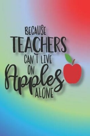 Cover of Because Teachers Can't Live On Apples Alone