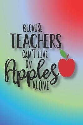 Book cover for Because Teachers Can't Live On Apples Alone