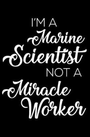 Cover of I'm a Marine Scientist Not a Miracle Worker