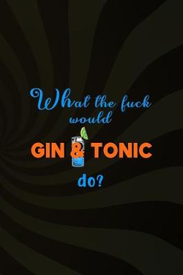 Book cover for What The Fuck Would Gin & Tonic Do?