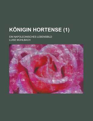 Book cover for Konigin Hortense; Ein Napoleonisches Lebensbild (1)