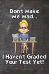 Book cover for Don't Make Me Mad... I Haven't Graded Your Test Yet!