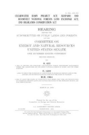 Cover of Clearwater Basin Project Act, Arapaho and Roosevelt National Forests Land Exchange Act, and Highlands Conservation Act