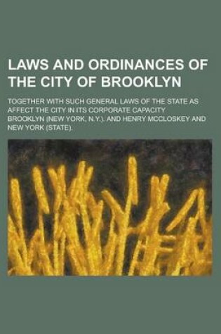 Cover of Laws and Ordinances of the City of Brooklyn; Together with Such General Laws of the State as Affect the City in Its Corporate Capacity