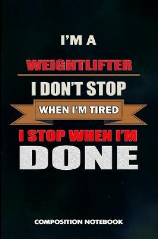 Cover of I Am a Weightlifter I Don't Stop When I Am Tired I Stop When I Am Done