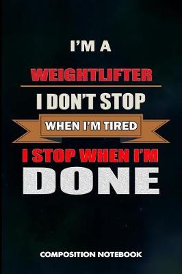 Book cover for I Am a Weightlifter I Don't Stop When I Am Tired I Stop When I Am Done