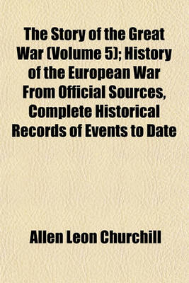 Book cover for The Story of the Great War (Volume 5); History of the European War from Official Sources, Complete Historical Records of Events to Date