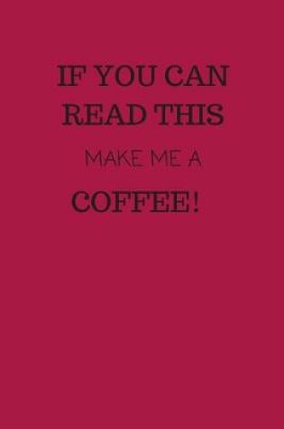 Cover of If You Can Read This, Make Me a Coffee!