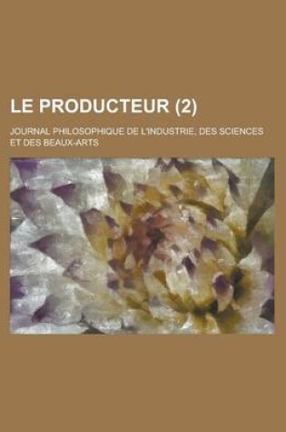 Cover of Le Producteur (2); Journal Philosophique de L'Industrie, Des Sciences Et Des Beaux-Arts