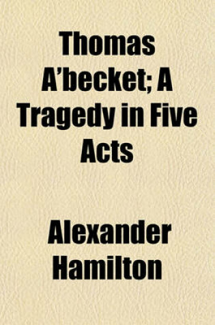 Cover of Thomas A'Becket; A Tragedy in Five Acts