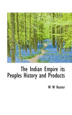 Cover of The Indian Empire Its Peoples History and Products